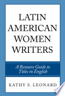 Latin American women writers : a resource guide to titles in English / Kathy S. Leonard.