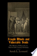 Fragile minds and vulnerable souls : the matter of obscenity in nineteenth-century Germany /