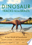 Dinosaur tracks from Brazil : a lost world of Gondwana / Giuseppe Leonardi and Ismar de Souza Carvalho.