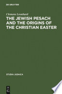 The Jewish Pesach and the Origins of the Christian Easter : Open Questions in Current Research /