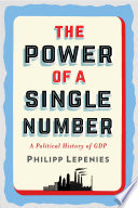 The power of a single number : a political history of GDP / Philipp Lepenies ; translated by Jeremy Gaines.