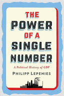 The power of a single number : a political history of GDP / Philipp Lepenies ; translated by Jeremy Gaines.