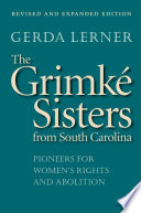 The Grimké sisters from South Carolina : pioneers for women's rights and abolition / Gerda Lerner.