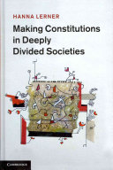 Making constitutions in deeply divided societies / Hanna Lerner.