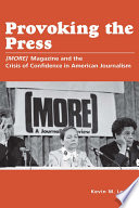 Provoking the press : (MORE) magazine and the crisis of confidence in American journalism / Kevin M. Lerner.