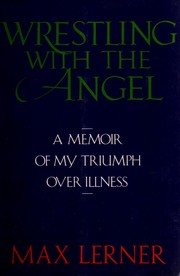 Wrestling with the angel : a memoir of my triumph over illness / Max Lerner.