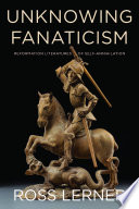 Unknowing fanaticism : Reformation literatures of self-annihilation / Ross Lerner.