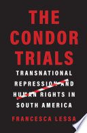 The condor trials : transnational repression and human rights in South America / Francesca Lessa.