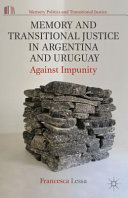 Memory and transitional justice in Argentina and Uruguay : against impunity / Francesca Lessa.