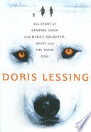 The story of General Dann and Mara's daughter, Griot and the snow dog : a novel / Doris Lessing.