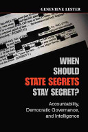 When should state secrets stay secret? : accountability, democratic governance, and intelligence / Genevieve Lester.