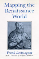 Mapping the Renaissance world : the geographical imagination in the age of discovery / Frank Lestringant ; translated by David Fausett ; with a foreword by Stephen Greenblatt.