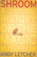 Shroom : a cultural history of the magic mushroom /