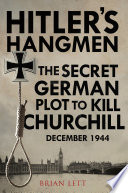 Hitler's hangmen : the secret German plot to Kill Churchill, December 1944 / Brian Lett.