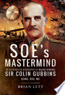 SOE's mastermind : an authorized biography of Major General Sir Colon Gubbins KCMG, DSO, MC /