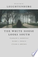 The White House looks south : Franklin D. Roosevelt, Harry S. Truman, Lyndon B. Johnson / William E. Leuchtenburg.