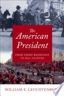 The American president : from Teddy Roosevelt to Bill Clinton /
