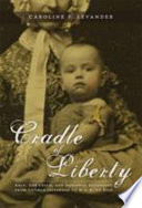 Cradle of liberty : race, the child, and national belonging from Thomas Jefferson to W. E. B. Du Bois / Caroline F. Levander.