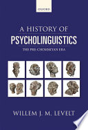 A history of psycholinguistics : the pre-Chomskyan era / Willem J.M. Levelt.