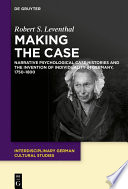 Making the Case : Narrative Psychological Case Histories and the Invention of Individuality in Germany, 1750-1800 /
