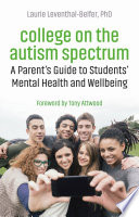 College on the autism spectrum : a parent's guide to students' mental health and wellbeing /