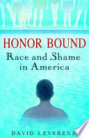 Honor bound race and shame in America /