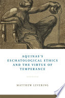 Aquinas's eschatological ethics and the virtue of temperance / Matthew Levering.