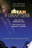 Dreamcrafting : the Art of Dreaming Big, The Science of Making It Happen.