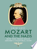 Mozart and the Nazis : how the Third Reich abused a cultural icon / Erik Levi.