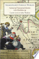 Shakespeare's foreign worlds : national and transnational identities in the Elizabethan age / Carole Levin and John Watkins.