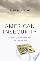 American insecurity : why our economic fears lead to political inaction /