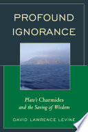 Profound ignorance : Plato's Charmides, and the saving of wisdom /