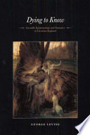 Dying to know : scientific epistemology and narrative in Victorian England / George Levine.