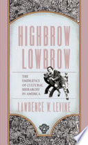 Highbrow/lowbrow : the emergence of cultural hierarchy in America /