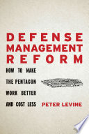 Defense management reform : how to make the Pentagon work better and cost less / Peter Levine.