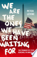 We are the ones we have been waiting for : the promise of civic renewal in America /