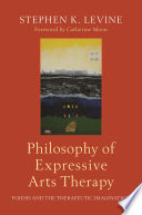 Philosophy of expressive arts therapy : poiesis and the therapeutic imagination / Stephen K. Levine ; foreword by Catherine Hyland Moon.