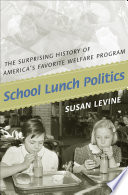 School lunch politics : the surprising history of America's favorite welfare program / Susan Levine.