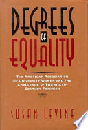 Degrees of equality : the American Association of University Women and the challenge of twentieth-century feminism /
