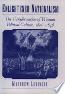 Enlightened nationalism : the transformation of Prussian political culture, 1806-1848 / Matthew Levinger.