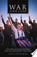 War is not a game : the new antiwar soldiers and the movement they built /