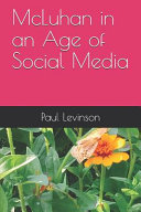 McLuhan in an age of social media / by Paul Levinson.