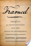 Framed America's fifty-one constitutions and the crisis of governance / Sanford Levinson.