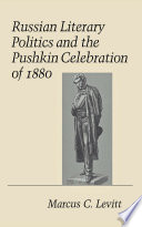 Russian literary politics and the Pushkin Celebration of 1880 / Marcus C. Levitt.