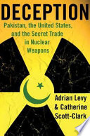 Deception : Pakistan, the United States, and the secret trade in nuclear weapons / Adrian Levy & Catherine Scott-Clark.