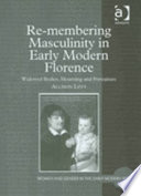 Re-membering masculinity in early modern Florence : widowed bodies, mourning and portraiture /