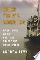 Huck Finn's America : Mark Twain and the era that shaped his masterpiece / Andrew Levy.