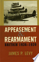 Appeasement and rearmament : Britain, 1936-1939 / James P. Levy.