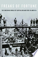 Freaks of fortune the emerging world of capitalism and risk in America / Jonathan Levy.