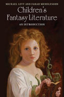 Children's fantasy literature : an introduction / Michael Levy and Farah Mendlesohn.